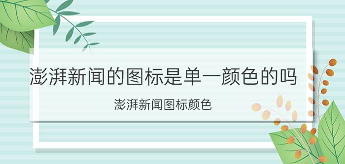 澎湃新闻的图标是单一颜色的吗 澎湃新闻图标颜色